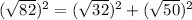 (\sqrt{82})^{2} =(\sqrt{32})^{2}+(\sqrt{50})^{2}