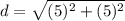 d=\sqrt{(5)^{2}+(5)^{2}}