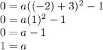 0=a((-2)+3)^2-1\\0=a(1)^2-1\\0=a-1\\1=a