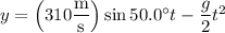y=\left(310\dfrac{\rm m}{\rm s}\right)\sin50.0^\circ t-\dfrac g2t^2