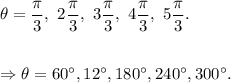 \theta=\dfrac{\pi}{3},~2\dfrac{\pi}{3},~3\dfrac{\pi}{3},~4\dfrac{\pi}{3},~5\dfrac{\pi}{3}.\\\\\\\Rightarrow \theta=60^\circ,12^\circ,180^\circ,240^\circ,300^\circ.