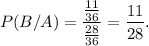 P(B/A)=\dfrac{\frac{11}{36}}{\frac{28}{36}}=\dfrac{11}{28}.