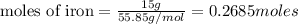 \text{moles of iron}=\frac{15g}{55.85g/mol}=0.2685moles