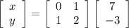 \left[\begin{array}{c}x&y\end{array}\right] =\left[\begin{array}{cc}0&1\\1&2\end{array}\right] \left[\begin{array}{c}7&-3\end{array}\right]