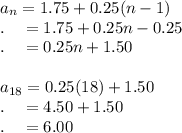 a_n=1.75+0.25(n-1)\\.\quad=1.75+0.25n-0.25\\.\quad=0.25n+1.50\\\\a_{18}=0.25(18)+1.50\\.\quad=4.50+1.50\\.\quad=6.00