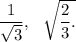 \dfrac{1}{\sqrt3},~~\sqrt \dfrac{2}{3}.