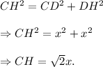 CH^2=CD^2+DH^2\\\\\Rightarrow CH^2=x^2+x^2\\\\\Rightarrow CH=\sqrt 2x.