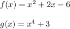 f(x)=x^2+2x-6\\\\g(x)=x^4+3
