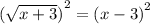 { (\sqrt{x + 3} )}^{2}  =  {(x  - 3)}^{2}