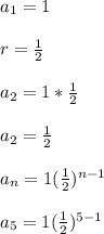 a_1 = 1\\\\r = \frac{1}{2}\\\\a_2 = 1 *\frac{1}{2}\\\\a_2 = \frac{1}{2}\\\\a_n = 1(\frac{1}{2})^{n-1}\\\\a_5 = 1(\frac{1}{2})^{5-1}