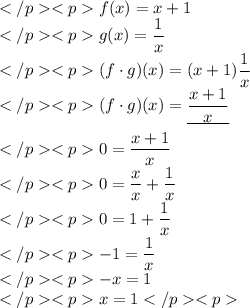 f(x)=x+1 \\g(x)=\dfrac{1}{x} \\(f\cdot g)(x)=(x+1)\dfrac{1}{x} \\(f\cdot g)(x)=\underline{\dfrac{x+1}{x}} \\ \\0=\dfrac{x+1}{x} \\0=\dfrac{x}{x}+\dfrac{1}{x} \\0=1+\dfrac{1}{x} \\-1=\dfrac{1}{x} \\-x=1 \\x=1