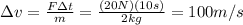 \Delta v = \frac{F \Delta t}{m}=\frac{(20 N)(10 s)}{2 kg}=100 m/s