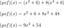 (gof)(x) = ( x^2 + 6)+ 8( x^2 + 6)\\\\(gof)(x)=x^2 + 6+ 8x^2 + 48\\\\(gof)(x)=9x^2 + 54
