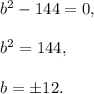 b^2-144=0,\\ \\b^2=144,\\ \\b=\pm 12.