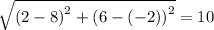 \sqrt{\left(2-8\right)^2+\left(6-\left(-2\right)\right)^2}=10