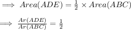 \implies Area(ADE)=\frac{1}{2}\times Area(ABC) \\\\\implies \frac{Ar(ADE)}{Ar(ABC)}=\frac{1}{2}