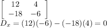 \left[\begin{array}{cc}12&4\\-18&-6\end{array}\right] \\D_x=(12)(-6)-(-18)(4)=0