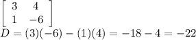 \left[\begin{array}{cc}3&4\\1&-6\end{array}\right] \\D=(3)(-6)-(1)(4)=-18-4=-22
