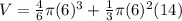 V=\frac{4}{6}\pi (6)^{3} +\frac{1}{3} \pi (6)^{2} (14)