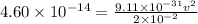 4.60 \times 10^{-14} = \frac{9.11 \times 10^{-31} v^2}{2 \times 10^{-2}}