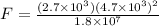 F = \frac{(2.7 \times 10^3)(4.7 \times 10^3)^2}{1.8 \times 10^7}