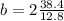 b = 2\frac{38.4}{12.8}