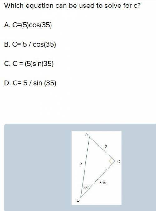 What equation can be used to solve for c? c = (5)cos(35o) c = 5/cos(350), c = (5)sin(35o) c =