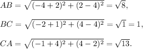 AB=\sqrt{(-4+2)^2+(2-4)^2}=\sqrt{8},\\\\BC=\sqrt{(-2+1)^2+(4-4)^2}=\sqrt{1}=1,\\\\CA=\sqrt{(-1+4)^2+(4-2)^2}=\sqrt{13}.