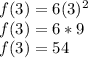 f (3) = 6 (3) ^ 2\\f (3) = 6 * 9\\f (3) = 54