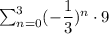 \sum_{n=0}^{3} (-\dfrac{1}{3})^n\cdot 9