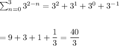 \sum_{n=0}^{3} 3^{2-n}=3^2+3^1+3^0+3^{-1}\\\\\\=9+3+1+\dfrac{1}{3}=\dfrac{40}{3}