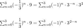 \sum_{n=0}^{3} (-\dfrac{1}{3})^n\cdot 9=\sum_{n=0}^{3} (-1)^n\cdot 3^{-n}\cdot 3^2\\\\\\\sum_{n=0}^{3} (-\dfrac{1}{3})^n\cdot 9=\sum_{n=0}^{3} (-1)^n\cdot 3^{2-n}