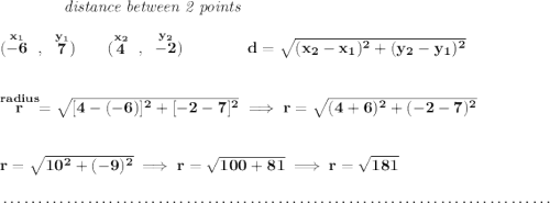 \bf ~~~~~~~~~~~~\textit{distance between 2 points} \\\\ (\stackrel{x_1}{-6}~,~\stackrel{y_1}{7})\qquad (\stackrel{x_2}{4}~,~\stackrel{y_2}{-2})\qquad \qquad d = \sqrt{( x_2- x_1)^2 + ( y_2- y_1)^2} \\\\\\ \stackrel{radius}{r}=\sqrt{[4-(-6)]^2+[-2-7]^2}\implies r=\sqrt{(4+6)^2+(-2-7)^2} \\\\\\ r=\sqrt{10^2+(-9)^2}\implies r=\sqrt{100+81}\implies r=\sqrt{181} \\\\[-0.35em] ~\dotfill