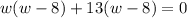 w(w-8)+13(w-8)=0