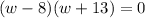 (w-8)(w+13)=0