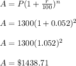 A=P(1+\frac{r}{100})^n\\\\A=1300(1+0.052)^2\\\\A=1300(1.052)^2\\\\A=\$1438.71