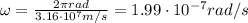 \omega=\frac{2 \pi rad}{3.16\cdot 10^7 m/s}=1.99\cdot 10^{-7} rad/s