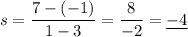 s=\dfrac{7-(-1)}{1-3}=\dfrac{8}{-2}=\underline{-4}