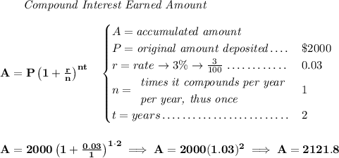 \bf ~~~~~~ \textit{Compound Interest Earned Amount} \\\\ A=P\left(1+\frac{r}{n}\right)^{nt} \quad \begin{cases} A=\textit{accumulated amount}\\ P=\textit{original amount deposited}\dotfill &\$2000\\ r=rate\to 3\%\to \frac{3}{100}\dotfill &0.03\\ n= \begin{array}{llll} \textit{times it compounds per year}\\ \textit{per year, thus once} \end{array}\dotfill &1\\ t=years\dotfill &2 \end{cases} \\\\\\ A=2000\left(1+\frac{0.03}{1}\right)^{1\cdot 2}\implies A=2000(1.03)^2\implies A=2121.8