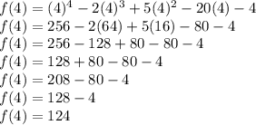 f(4) = (4)^4 - 2(4)^3 + 5(4)^2 -20(4) -4\\f(4) = 256 - 2(64) + 5(16) - 80 -4\\f(4) = 256 -128 + 80 - 80 -4\\f(4) = 128+80-80-4\\f(4) = 208-80-4\\f(4) = 128-4\\f(4) = 124