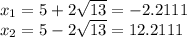 x_ {1} = 5 + 2 \sqrt {13} = - 2.2111\\x_ {2} = 5-2 \sqrt {13} = 12.2111
