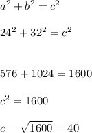 a^2+b^2=c^2\\\\24^2+32^2=c^2\\\\\\576+1024=1600\\\\c^2=1600\\\\c=\sqrt{1600} =40