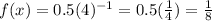 f(x) = 0.5(4)^{-1}=0.5(\frac{1}{4}) = \frac{1}{8}