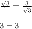 \frac{\sqrt{3}}{1}=\frac{3}{\sqrt{3}}\\ \\3=3