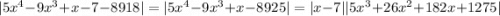 |5x^4-9x^3+x-7-8918|=|5 x^4 - 9 x^3 + x - 8925|=|x - 7||5 x^3 + 26 x^2 + 182 x + 1275|