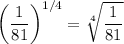 \left(\dfrac1{81}\right)^{1/4}=\sqrt[4]{\dfrac1{81}}