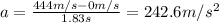 a=\frac{444 m/s-0 m/s}{1.83 s}=242.6 m/s^2
