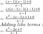 =\frac{(x-1)(x-1)+6}{x-1}\\=\frac{(x(x-1)-1(x-1)+6}{x-1}\\=\frac{x^2-1x-1x+1+6}{x-1}\\Adding\,\,like\,\,terms:\\=\frac{x^2-2x+7}{x-1}