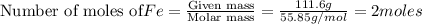 \text{Number of moles of}Fe=\frac{\text{Given mass}}{\text{Molar mass}}=\frac{111.6g}{55.85g/mol}=2moles