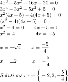 4x^3+5x^2-16x-20=0\\3x^4-3x^2-5x^2+5=0\\x^2(4x+5)-4(4x+5)=0\\(x^2-4)(4x+5)=0\\x^2-4=0\qquad 4x+5=0\\x^2=4\qquad \qquad 4x=-5\\\\x=\pm \sqrt{4}\quad \quad x=\dfrac{-5}{4}\\\\x=\pm 2\qquad \quad x=-\dfrac{5}{4}\\\\ Solutions: x = \bigg\{-2, 2, -\dfrac{5}{4}}\bigg\}